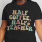 Simply Love Full Size HALF COFFEE HALF TEACHER Graphic Cotton Tee