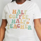 Simply Love Full Size HALF COFFEE HALF TEACHER Graphic Cotton Tee