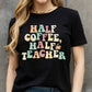 Simply Love Full Size HALF COFFEE HALF TEACHER Graphic Cotton Tee